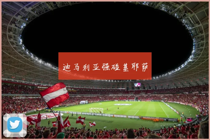 迪马利亚强碰基耶萨