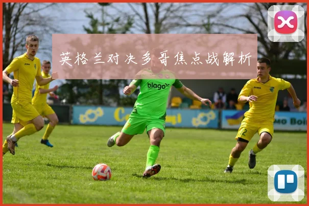 英格兰对决多哥焦点战解析