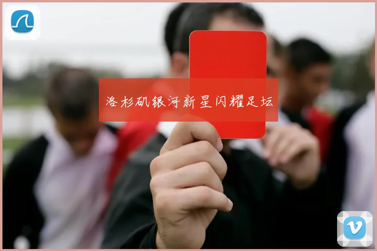 洛杉矶银河新星闪耀足坛