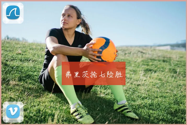弗里茨抢七险胜