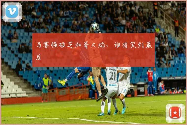 马赛强碰芝加哥火焰，谁将笑到最后