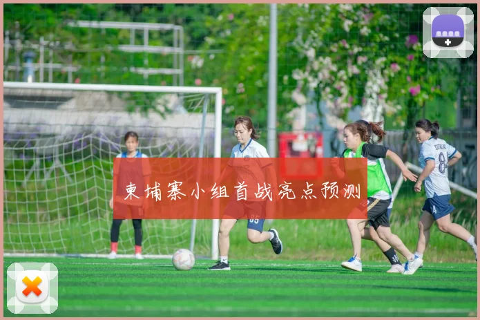 柬埔寨小组首战亮点预测