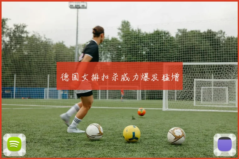 德国女排扣杀威力爆发猛增