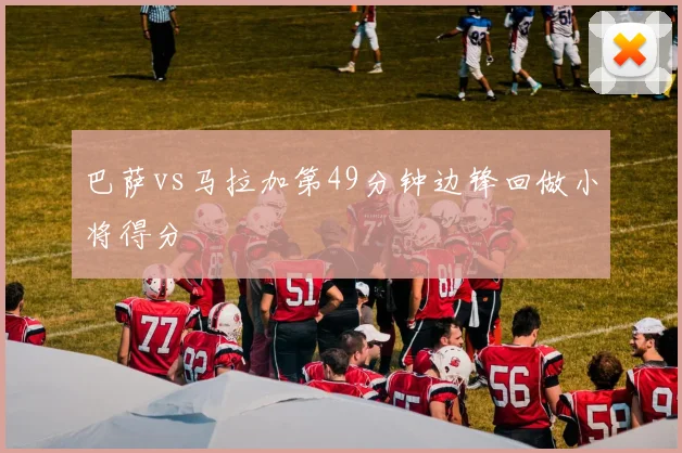 巴萨vs马拉加第49分钟边锋回做小将得分