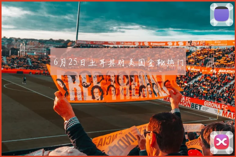 6月25日土耳其对美国金靴热门