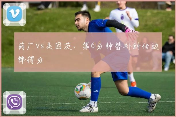 药厂vs美因茨,第6分钟替补斜传边锋得分