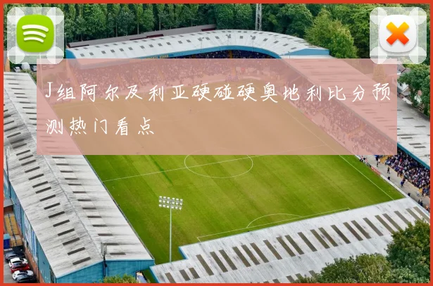 J组阿尔及利亚硬碰硬奥地利比分预测热门看点