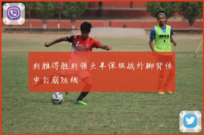 利雅得胜利领头羊保级战外脚背传中打崩防线