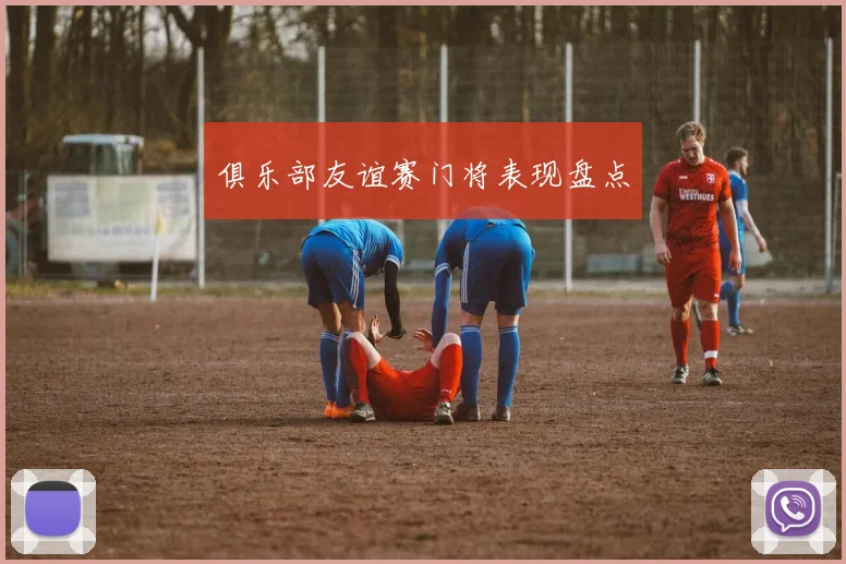 俱乐部友谊赛门将表现盘点